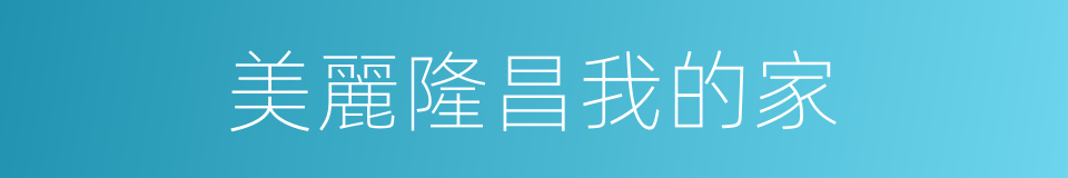 美麗隆昌我的家的同義詞