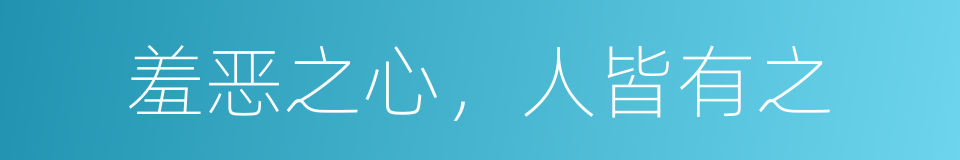 羞恶之心，人皆有之的意思