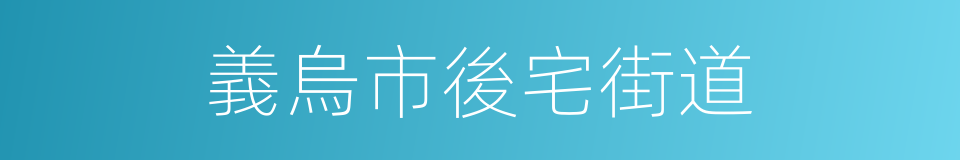 義烏市後宅街道的同義詞