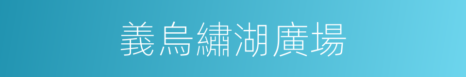 義烏繡湖廣場的同義詞