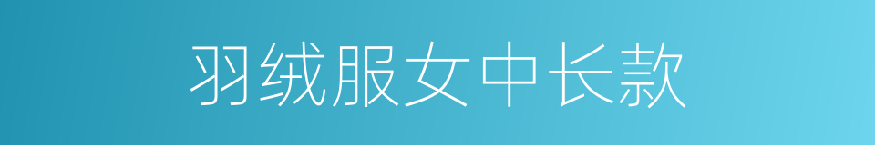 羽绒服女中长款的同义词