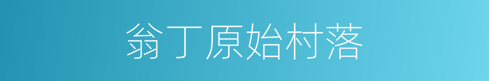 翁丁原始村落的同义词