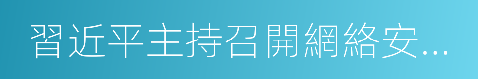 習近平主持召開網絡安全和信息化工作座談會的同義詞