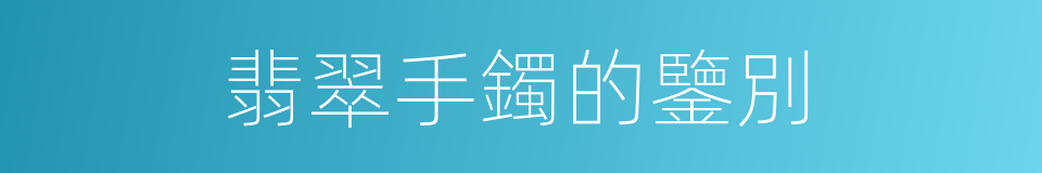 翡翠手鐲的鑒別的同義詞