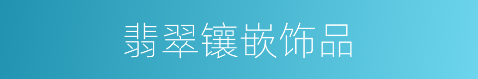 翡翠镶嵌饰品的同义词