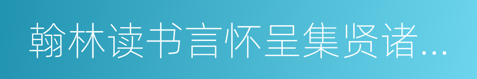 翰林读书言怀呈集贤诸学士的同义词