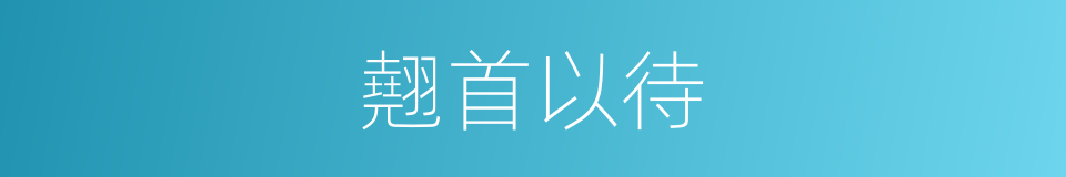 翹首以待的意思
