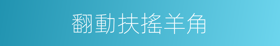 翻動扶搖羊角的同義詞