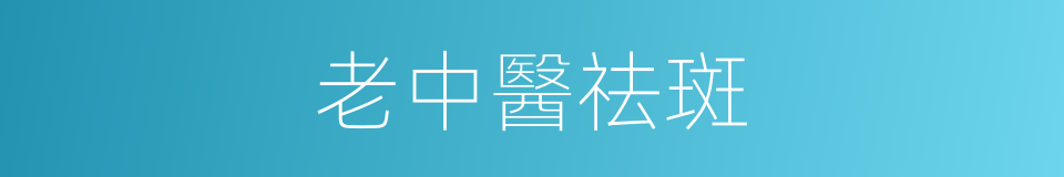 老中醫祛斑的同義詞