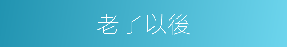 老了以後的同義詞