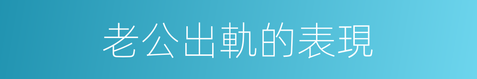 老公出軌的表現的同義詞