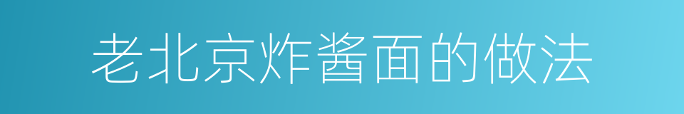 老北京炸酱面的做法的同义词