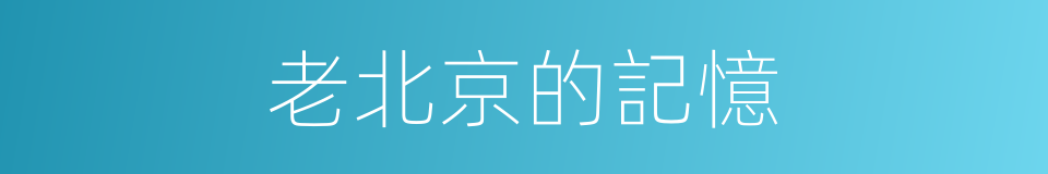 老北京的記憶的同義詞