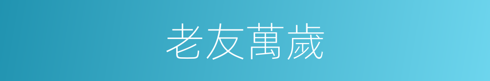 老友萬歲的同義詞