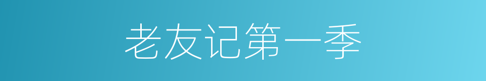 老友记第一季的同义词
