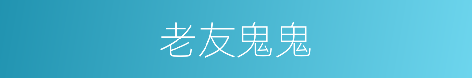 老友鬼鬼的同义词