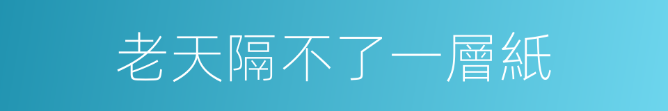 老天隔不了一層紙的意思