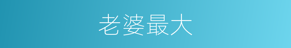 老婆最大的同义词