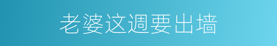 老婆这週要出墙的同義詞