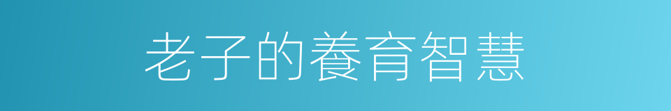 老子的養育智慧的同義詞