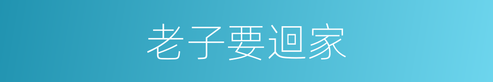 老子要迴家的同義詞