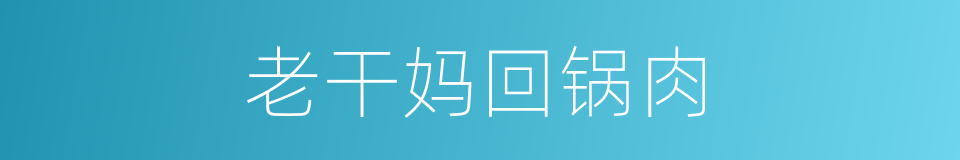 老干妈回锅肉的同义词