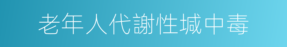 老年人代謝性堿中毒的同義詞