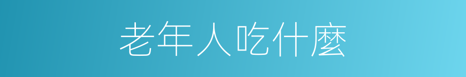 老年人吃什麼的同義詞