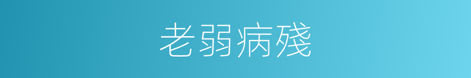 老弱病殘的意思