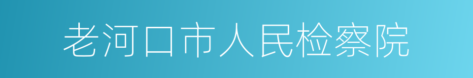 老河口市人民检察院的同义词