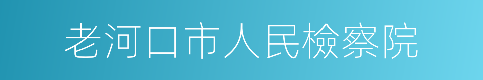 老河口市人民檢察院的同義詞