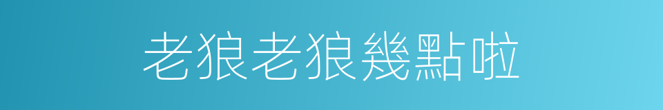 老狼老狼幾點啦的同義詞