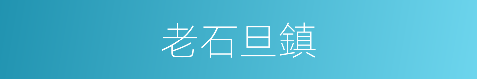 老石旦鎮的同義詞