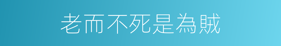 老而不死是為賊的意思