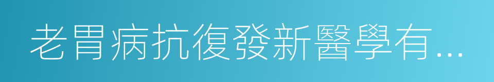 老胃病抗復發新醫學有新方法的同義詞