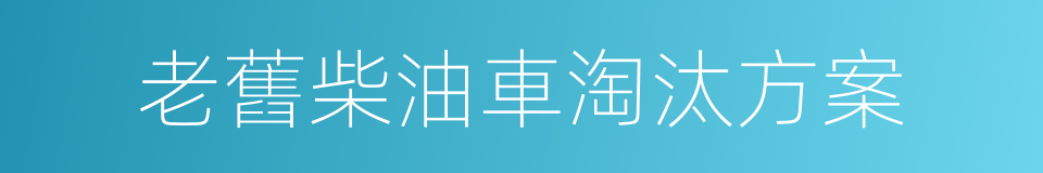 老舊柴油車淘汰方案的同義詞