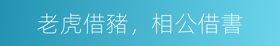 老虎借豬，相公借書的意思