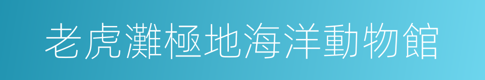 老虎灘極地海洋動物館的同義詞