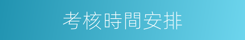考核時間安排的同義詞