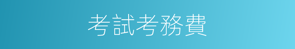 考試考務費的同義詞