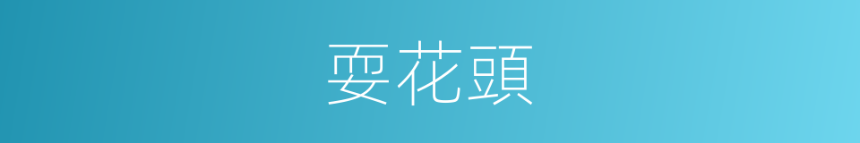 耍花頭的意思