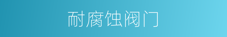 耐腐蚀阀门的同义词
