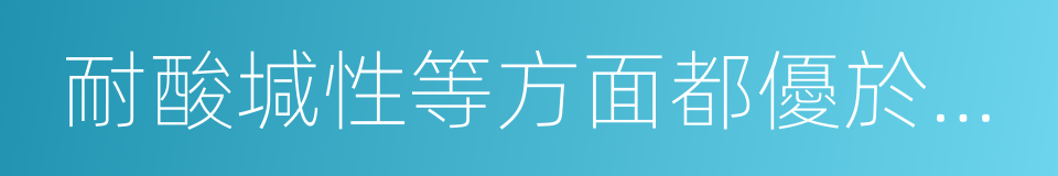 耐酸堿性等方面都優於普通釉面磚的同義詞