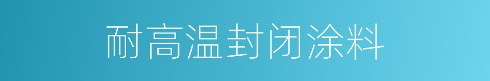 耐高温封闭涂料的同义词