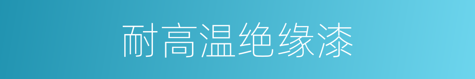耐高温绝缘漆的同义词