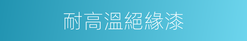 耐高溫絕緣漆的同義詞