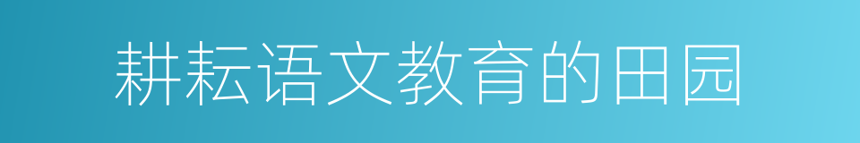 耕耘语文教育的田园的同义词