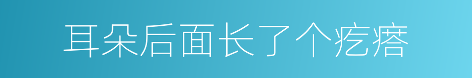 耳朵后面长了个疙瘩的同义词