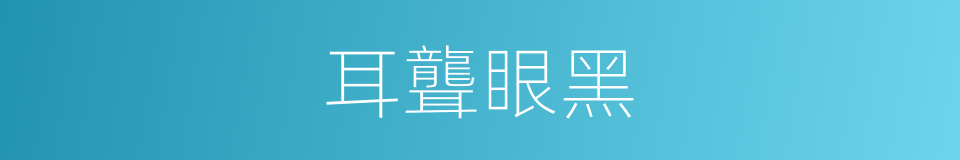 耳聾眼黑的意思