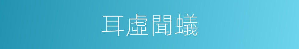 耳虛聞蟻的意思